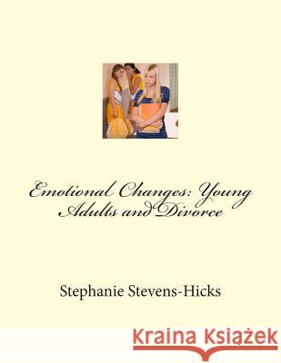 Emotional Changes: Young Adults and Divorce Stephanie E. Stevens-Hicks 9781500719173 Createspace