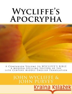 Wycliffe's Apocrypha: A Companion Volume to WYCLIFFE'S BIBLE A Modern-Spelling Edition of the 14th Century Middle English Translation Purvey, John 9781500719777 Createspace