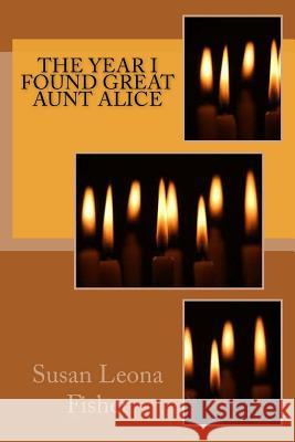 The Year I Found Great Aunt Alice Mrs Susan Leona Fisher 9781500721268 Createspace