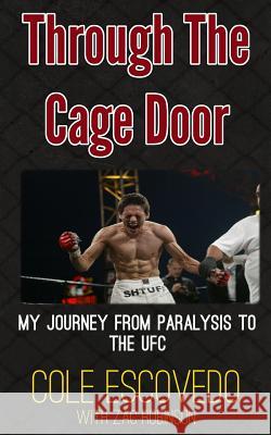 Through the Cage Door: My Journey from Paralysis to the UFC Robinson, Zac 9781500721527 Createspace