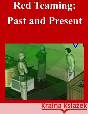 Red Teaming: Past and Present School of Advanced Military Studies 9781500722050 Createspace