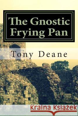 The Gnostic Frying Pan Tony Deane 9781500722210