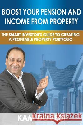 Boost Your Pension and Income from Property: The Smart Investor's Guide to Creating a Profitable Property Portfolio Kam Dovedi 9781500722838 Createspace