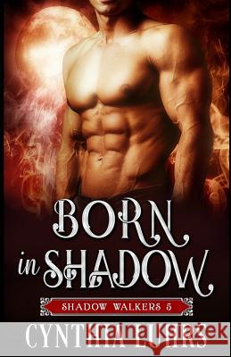 Born in Shadow: A Shadow Walkers Prequel Cynthia Luhrs 9781500723873 Createspace Independent Publishing Platform