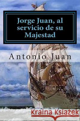 Jorge Juan, al servicio de su Majestad Juan, Antonio 9781500723972
