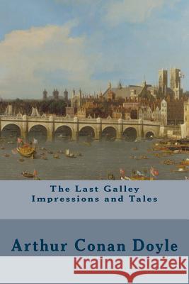 The Last Galley Impressions and Tales Arthur Conan Doyle 9781500724405