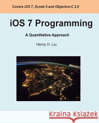 iOS 7 Programming: A Quantitative Approach Liu, Henry H. 9781500728496 Createspace