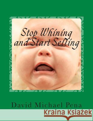 Stop Whining and Start Selling MR David Michael Pena MR Weerachon Kestosant 9781500728885 Createspace