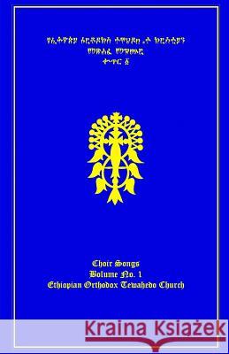 The Ethiopian Orthodox Tewahedo Church Hymn Book - Choir Songs Volume No. 1 Ras Tafari 9781500728939 Createspace