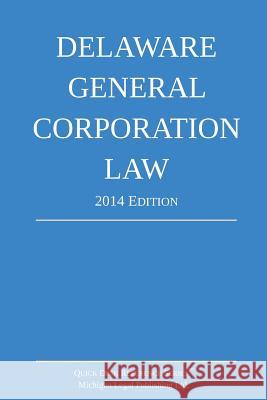Delaware General Corporation Law: Quick Desk Reference Series; 2014 Edition Michigan Legal Publishing Ltd 9781500728946 Createspace