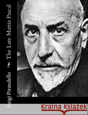 The Late Mattia Pascal Luigi Pirandello Arthur Livingston 9781500731076