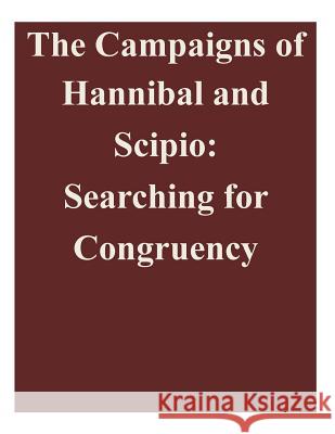 The Campaigns of Hannibal and Scipio: Searching for Congruency Air Command and Staff College 9781500731205