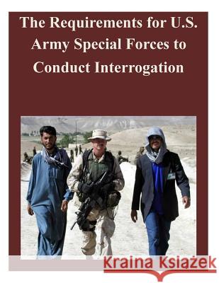 The Requirements for U.S. Army Special Forces to Conduct Interrogation Naval Postgraduate School 9781500731359 Createspace