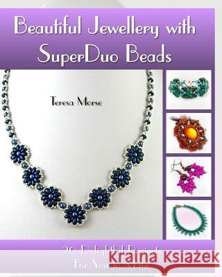 Beautiful Jewellery with SuperDuo Beads: 20 Delightful Projects for You to Make Morse, Teresa 9781500732264 Createspace