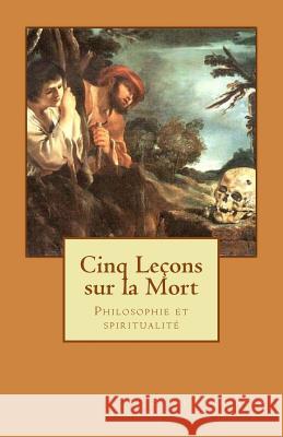 Cinq lecons sur la mort: Philosophie et spiritualité Carfantan, Serge 9781500732493 Createspace