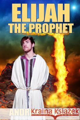 Elijah, the Prophet Andrew J. Heath 9781500733971