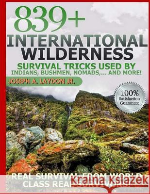 839+ International Survival Tricks from Indians, Bushmen, Nomads, and More! MR Joseph a. Laydo 9781500734602 Createspace