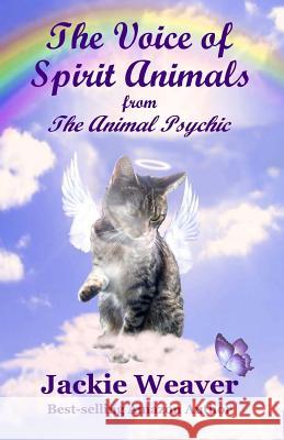 The Voice of Spirit Animals: from The Animal Psychic Weaver, Jackie 9781500735012 Createspace