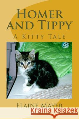 Homer and Tippy: A Kitty Tale Elaine N. Mayer 9781500735494 Createspace