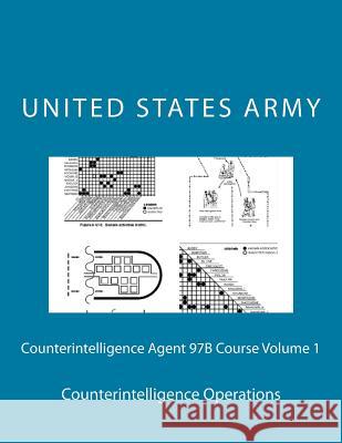 Counterintelligence Agent 97B Course Volume 1: Counterintelligence Operations Army, United States 9781500735821 Createspace