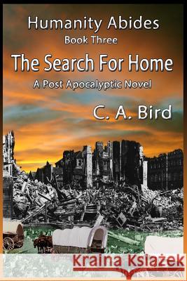 The Search For Home - A Post Apocalyptic Novel Bird, C. a. 9781500736040 Createspace