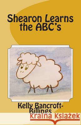 Shearon Learns the ABC's Kelly Bancroft-Billings 9781500736491 Createspace