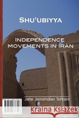 Shu'ubiyya: Independence Movements in Iran Jafar Jamshidia 9781500737306 Createspace