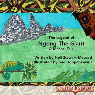 The Legend of Ngong The Giant: A Maasai Tale Sue Hooper-Lawrie Neil Stewart McLeod 9781500737610 Createspace Independent Publishing Platform