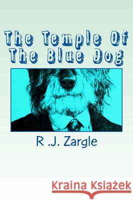 The Temple Of The Blue Dog Zargle, R. J. 9781500737962 Createspace