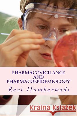 Pharmacovigilance and Pharmacoepidemiology Dr Ravi Humbarwadi 9781500738112 Createspace