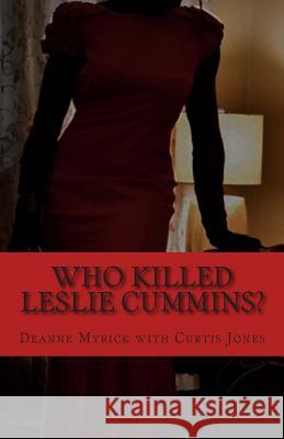 Who Killed Leslie Cummins? Revised Edition: A Noir Mystery with a Twist of Humor Deanne Myrick Curtis Jones 9781500738631 Createspace