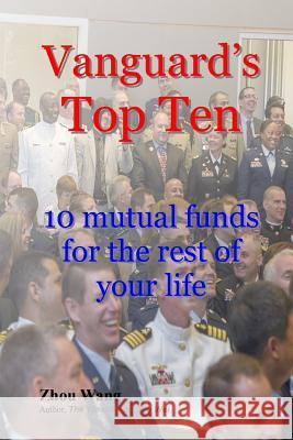 Vanguard's Top Ten: 10 mutual funds for the rest of your life Wang, Zhou 9781500739096 Createspace