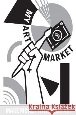 my art market: turn art into money Denke, Heinrich 9781500739621 Createspace Independent Publishing Platform
