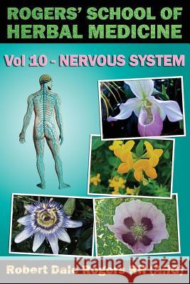 Rogers' School of Herbal Medicine Volume Ten: Nervous System Robert Dale Roger 9781500740986 Createspace