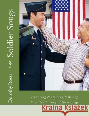Soldier Songs: Honoring & Helping Military Families Dorothy a. Rossi 9781500741143 Createspace