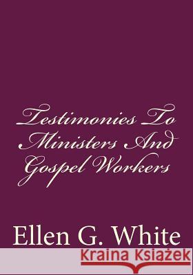 Testimonies To Ministers And Gospel Workers Greene, Gerald E. 9781500742034