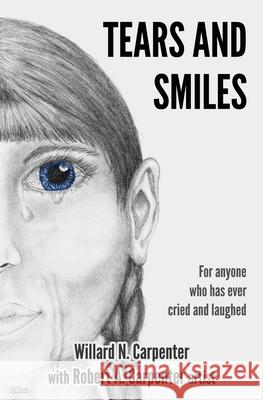 Tears and Smiles: For anyone who has ever cried and laughed. Robert A. Carpenter Willard N. Carpenter 9781500742379