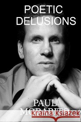 Poetic Delusions Paul Morabito 9781500742485 Createspace