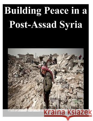 Building Peace in a Post-Assad Syria Naval Postgraduate School 9781500742614 Createspace