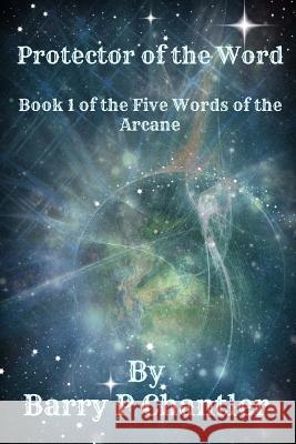 Protector of The Word: The Five Words of the Arcane. Part 1 Chantler, Barry P. 9781500743055 Createspace Independent Publishing Platform