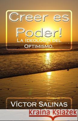 Creer es Poder!: La Ideologia del Optimsimo. Salinas, Victor 9781500743383