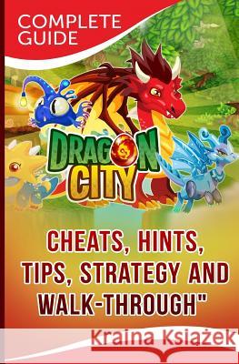 Dragon City Complete Guide: Cheats, Hints, Tips, Strategy and Walk-Through Maple Tree Books 9781500743895 Createspace
