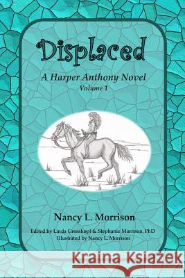 Displaced: A Harper Anthony Novel, Volume 1 Nancy L. Morrison Phd Stephanie Morrison Linda Grosskopf 9781500744229