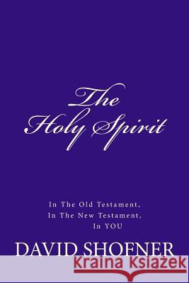 The Holy Spirit, In the Old Testament, in the New Testament, In You Shofner, David 9781500744250 Createspace