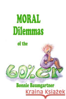 MORAL DILEMMAS of the 60%er Baumgartner, Bonnie 9781500744687