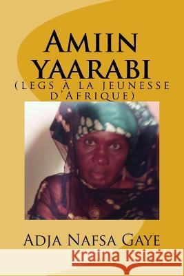 Amiin yaarabi: (legs à la jeunesse d'Afrique) Gaye, Adja Nafsa 9781500745011 Createspace