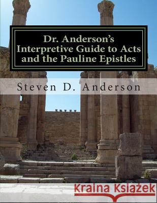 Dr. Anderson's Interpretive Guide to Acts and the Pauline Epistles: Acts-Philemon Steven D. Anderson 9781500745998 Createspace