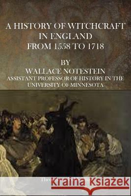 A History of Witchcraft in England From 1558 to 1718 Notestein, Wallace 9781500746476 Createspace