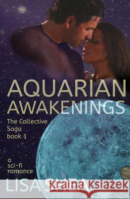 Aquarian Awakenings - A Collective Saga Sci-Fi Romance Lisa Shea 9781500746858 Createspace