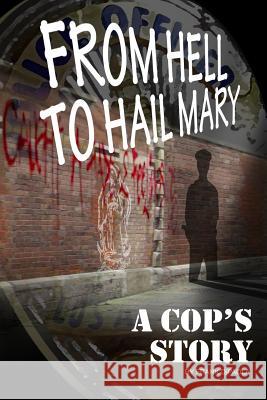 From Hell to Hail Mary - A Cop's Story Frank Dipaola 9781500747039 Createspace